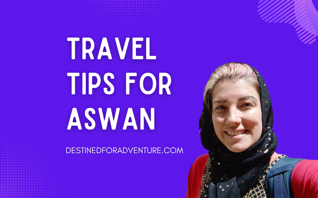 Best travel itinerary and tips for Aswan, Egypt