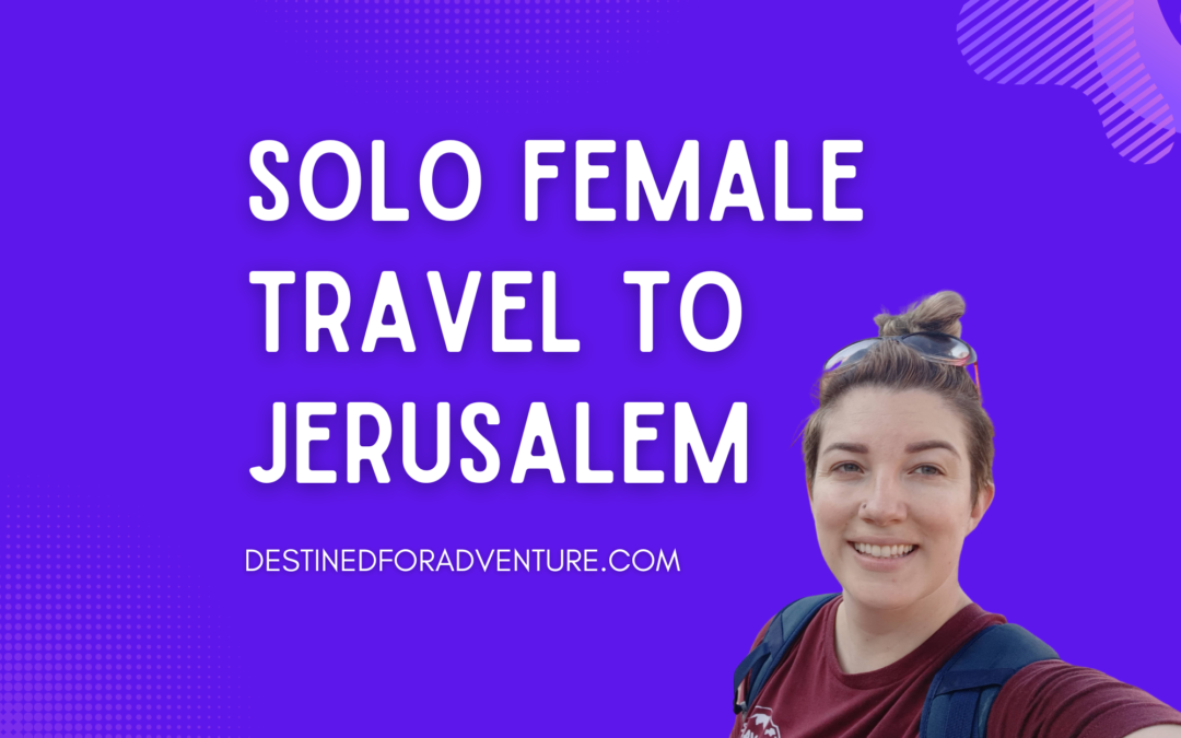 Solo Female Travel to Jerusalem: What To Do and See