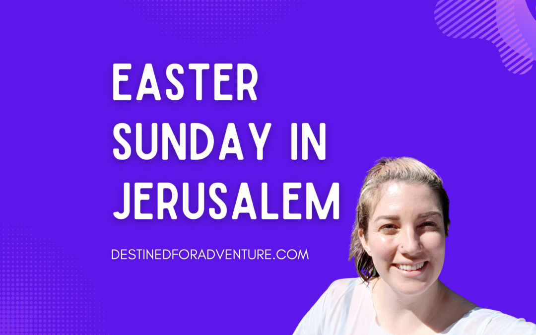 My First Time Spending Easter in Jerusalem