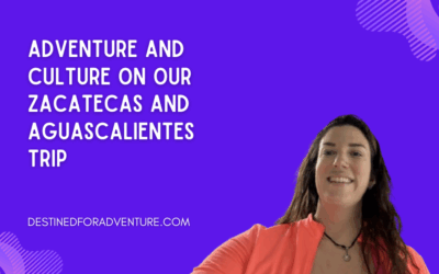 Adventure and Culture on Our Zacatecas and Aguascalientes Trip