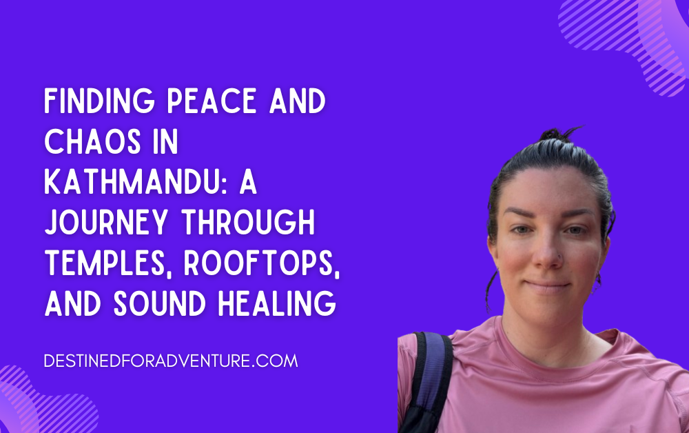 Finding Peace and Chaos in Kathmandu: A Journey Through Temples, Rooftops, and Sound Healing