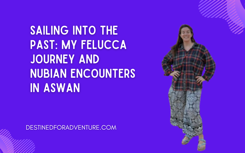 Sailing into the Past: My Felucca Journey and Nubian Encounters in Aswan