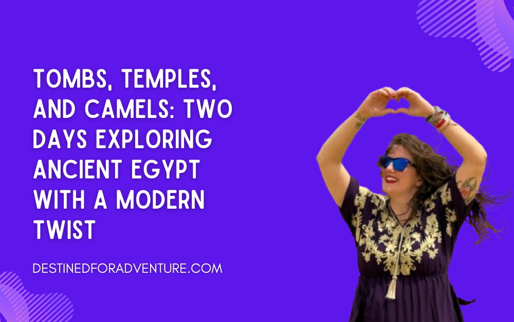 Tombs, Temples, and Camels: Two Days Exploring Ancient Egypt with a Modern Twist