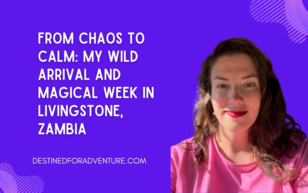 From Chaos to Calm: My Wild Arrival and Magical Week in Livingstone, Zambia