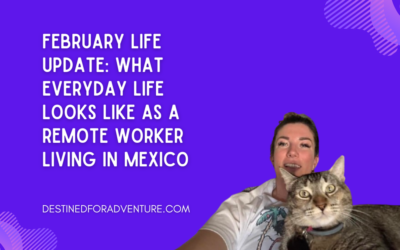 February Life Update: What Everyday Life Looks Like as a Remote Worker Living in Mexico