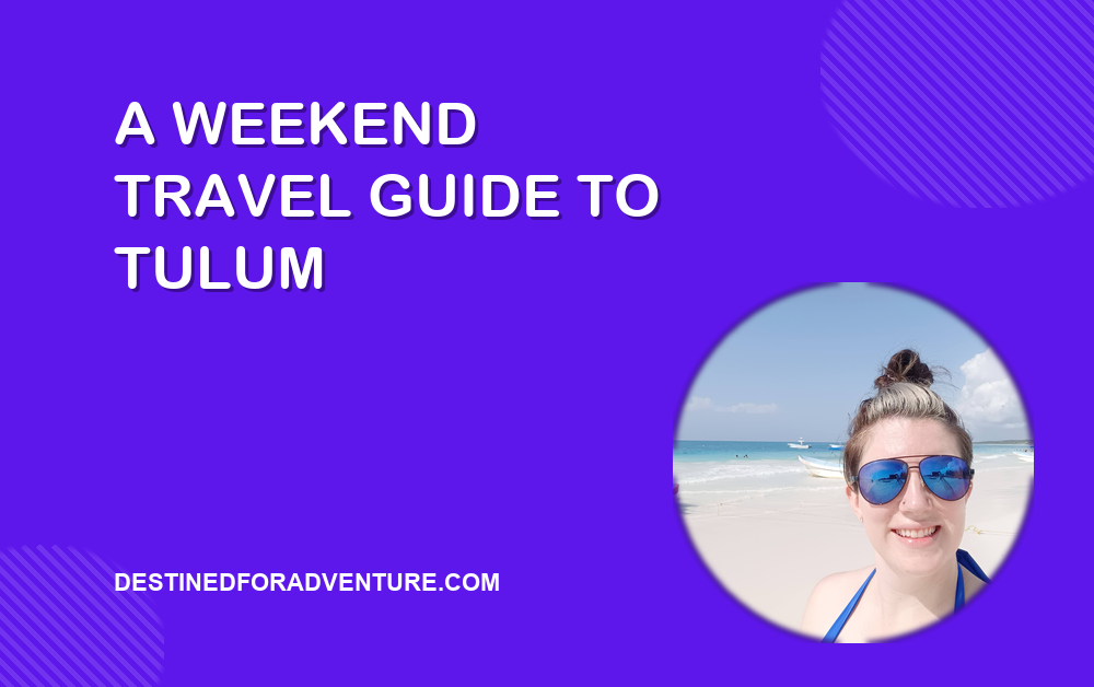 A Weekend Travel Guide to Tulum: Beaches, Cenotes, and Adventure