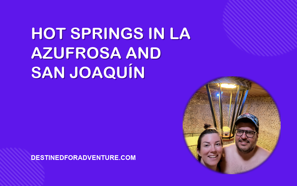 A Weekend of Hot Springs and Goodbyes: Relaxing in La Azufrosa and San Joaquín Before My Big Adventure