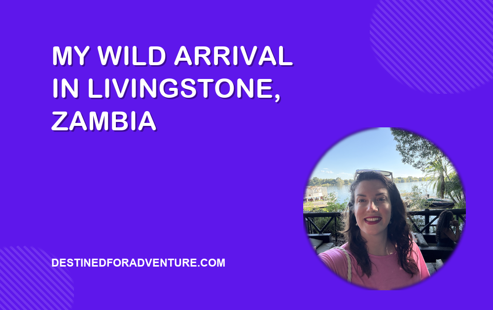 From Chaos to Calm: My Wild Arrival and Magical Week in Livingstone, Zambia