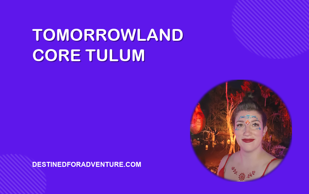 blog-cover-tomorrowland-core-tulum-a-first-timers-guide-to-the-electron Tomorrowland Core Tulum blog cover, Destined for Adventure